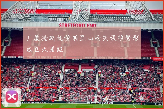 广厦抢断优势明显山西失误频繁形成巨大差距
