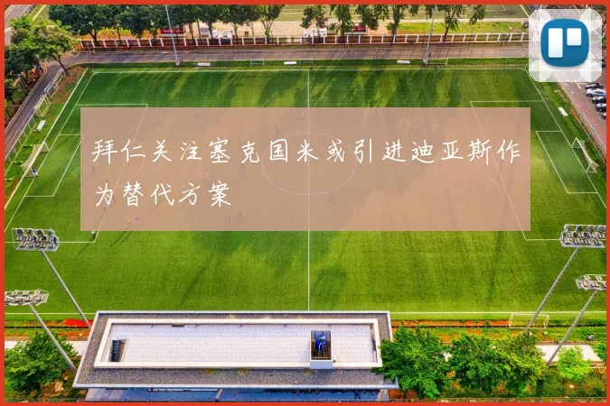 拜仁关注塞克国米或引进迪亚斯作为替代方案